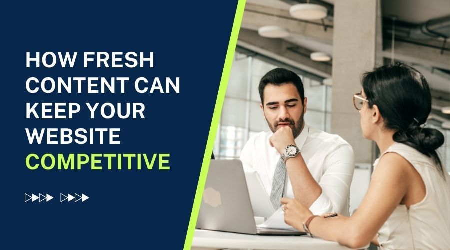 How Fresh Content Can Keep Your Website Competitive