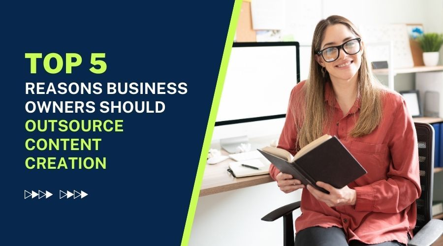 Top 5 Reasons Business Owners Should Outsource Content Creation